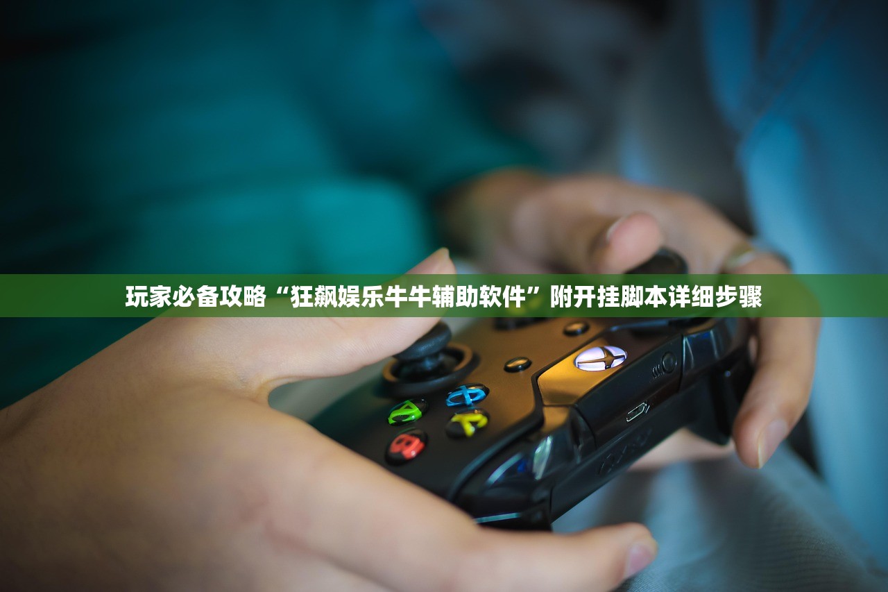 玩家必备攻略“狂飙娱乐牛牛辅助软件”附开挂脚本详细步骤