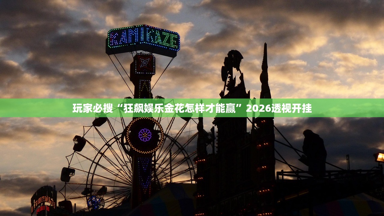 玩家必搜“狂飙娱乐金花怎样才能赢”2026透视开挂