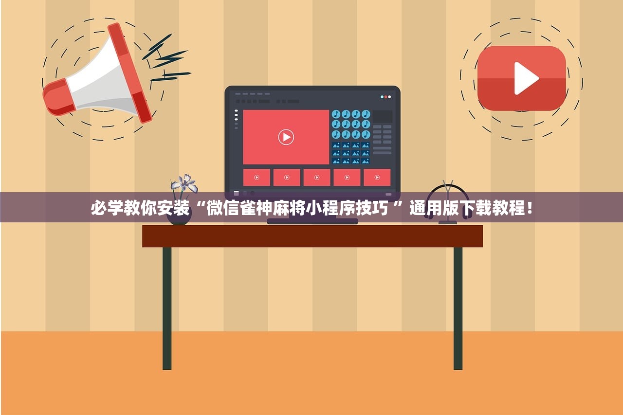 必学教你安装“微信雀神麻将小程序技巧 ”通用版下载教程！