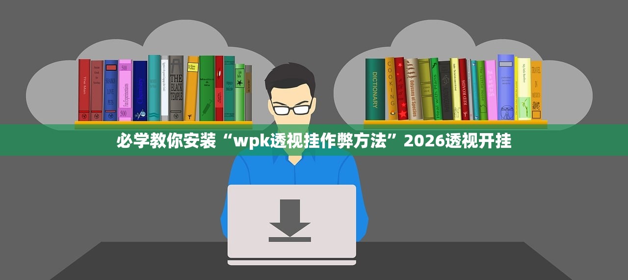必学教你安装“wpk透视挂作弊方法”2026透视开挂