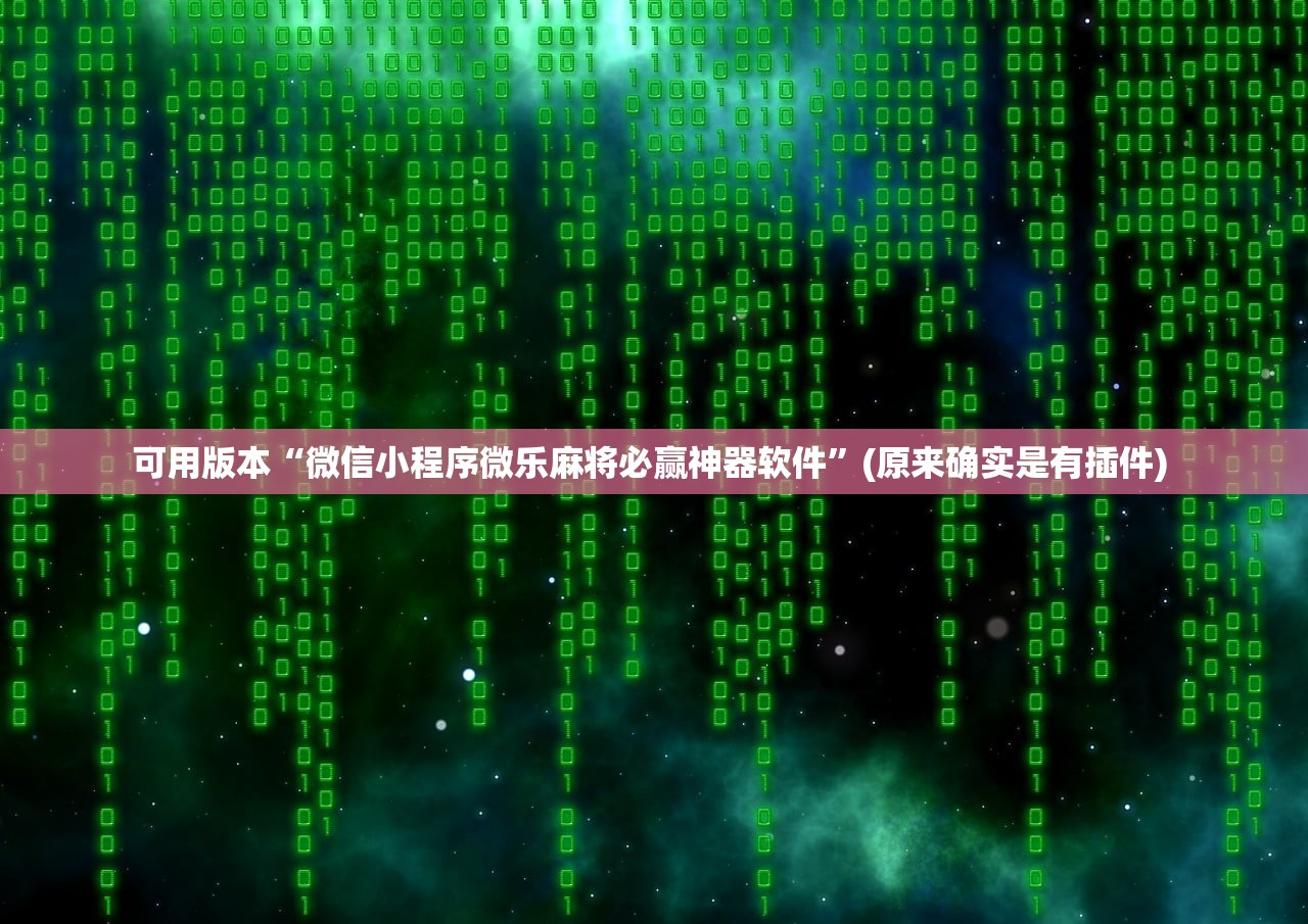 可用版本“微信小程序微乐麻将必赢神器软件	”(原来确实是有插件) 
