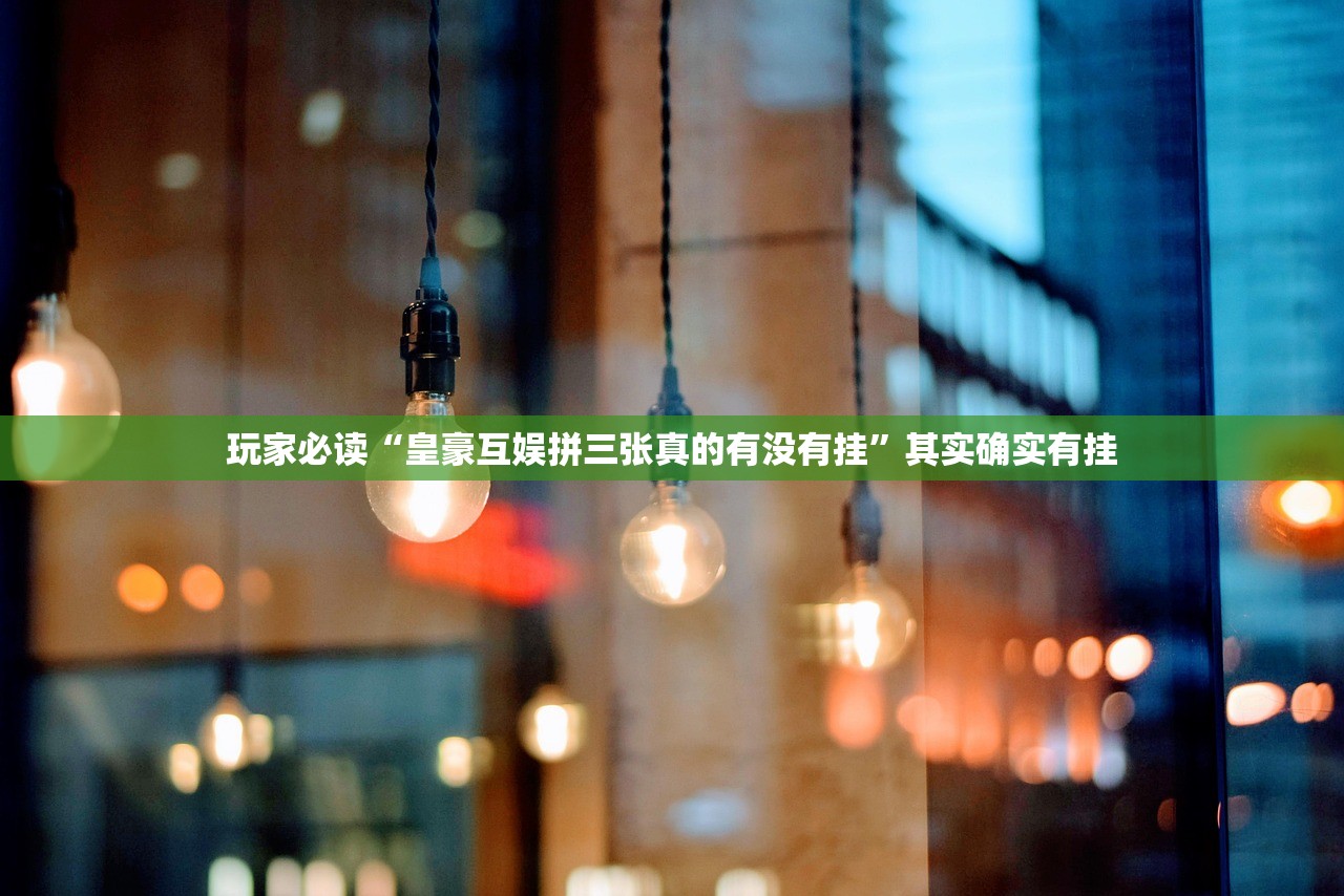 玩家必读“皇豪互娱拼三张真的有没有挂”其实确实有挂