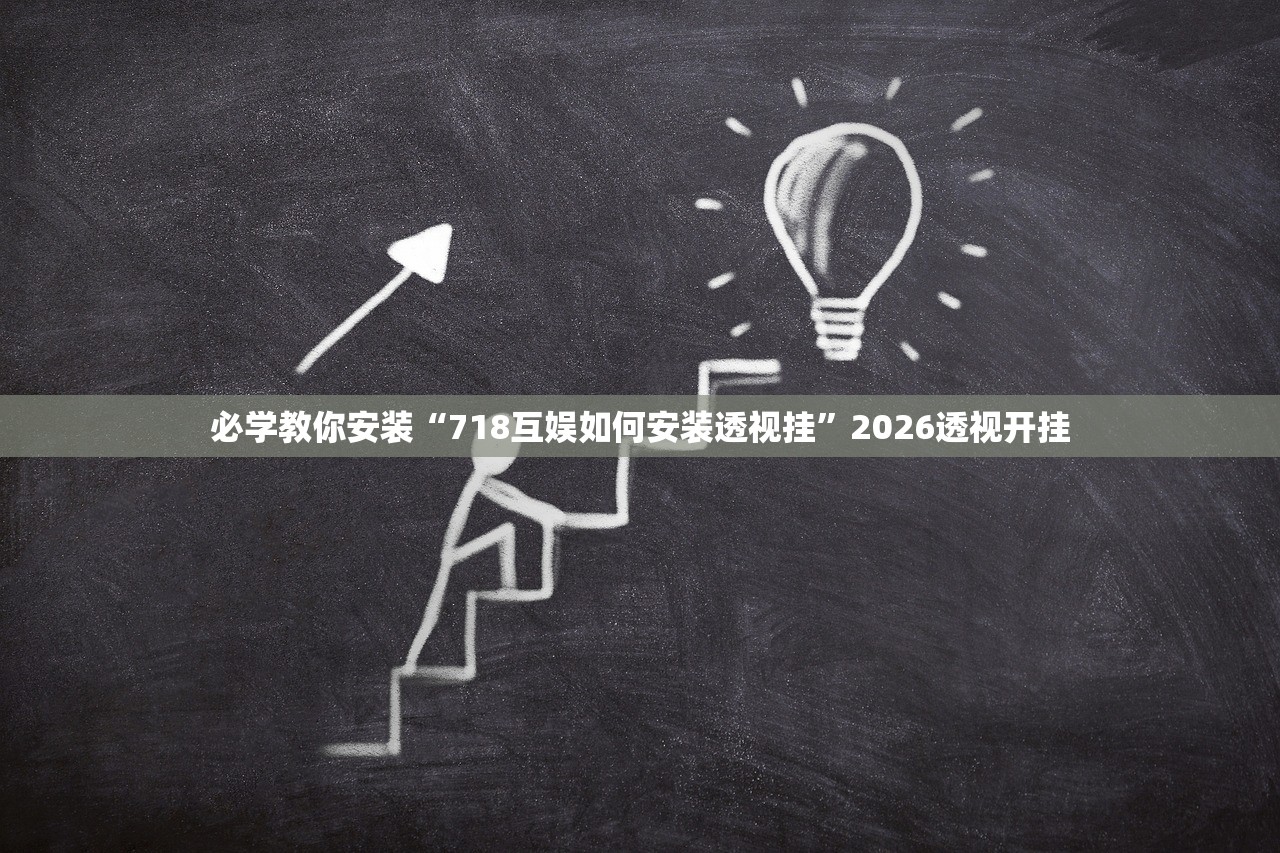 必学教你安装“718互娱如何安装透视挂	”2026透视开挂