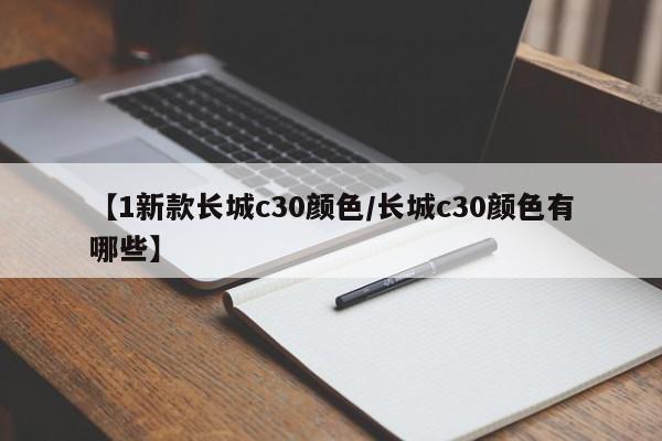 【1新款长城c30颜色/长城c30颜色有哪些】