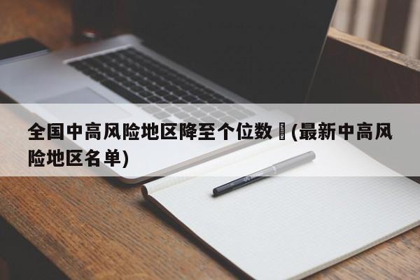 全国中高风险地区降至个位数︰(最新中高风险地区名单)