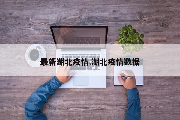 最新湖北疫情.湖北疫情数据