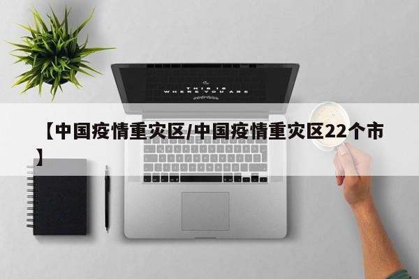 【中国疫情重灾区/中国疫情重灾区22个市】
