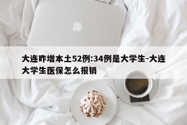 大连昨增本土52例:34例是大学生-大连大学生医保怎么报销