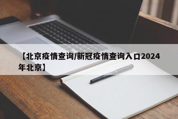 【北京疫情查询/新冠疫情查询入口2024年北京】